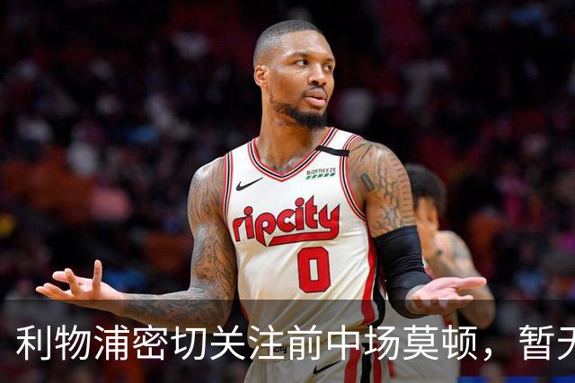 利物浦密切关注前中场莫顿，暂无实质动作